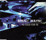 Bruce Wayne ‎– No Good For Me